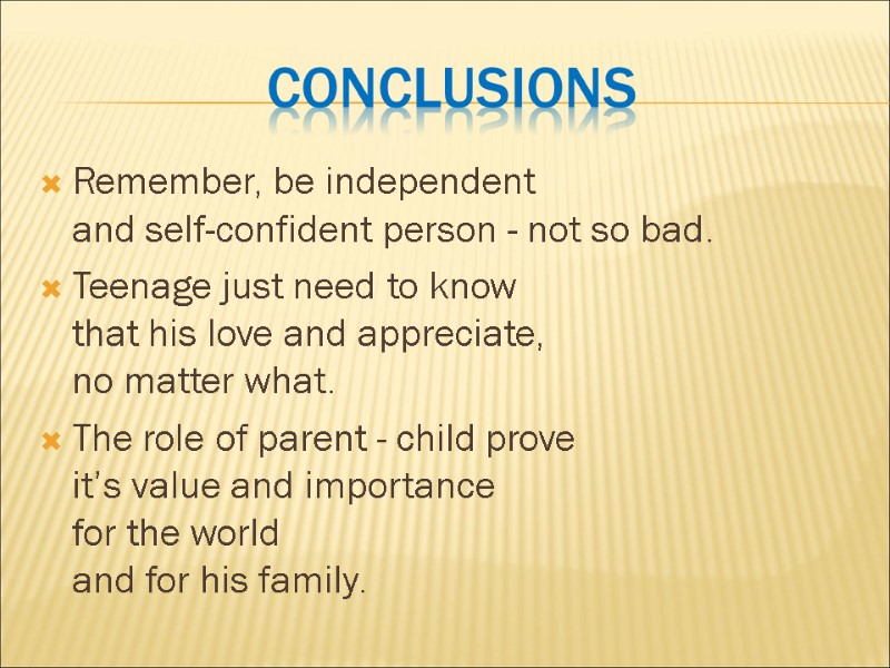 Conclusions Remember, be independent  and self-confident person - not so bad. Teenage just